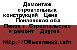 Демонтаж строительных конструкций › Цена ­ 1 000 - Пензенская обл., Пенза г. Строительство и ремонт » Другое   